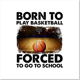 Born To Play Basketball Forced To Go To School Posters and Art
